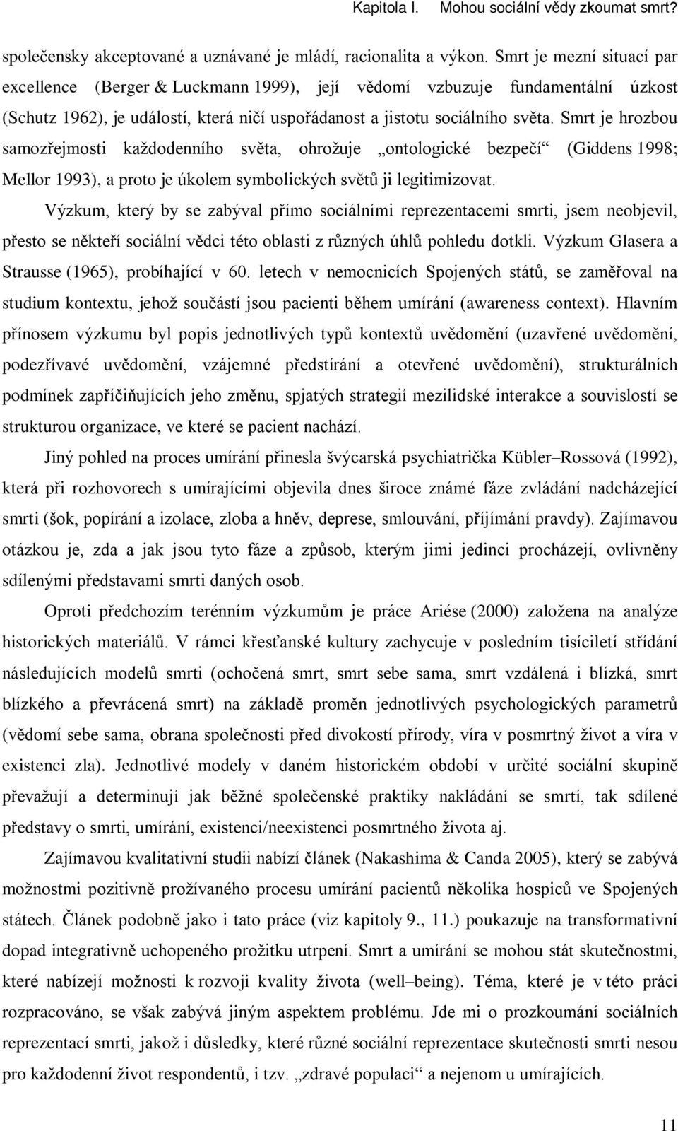 Smrt je hrozbou samozøejmosti každodenního svìta, ohrožuje ontologické bezpeèí (Giddens 1998; Mellor 1993), a proto je úkolem symbolických svìtù ji legitimizovat.