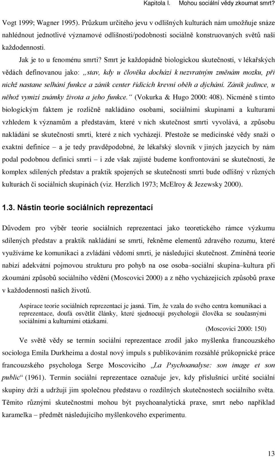 Smrt je každopádnì biologickou skuteèností, v lékaøských vìdách definovanou jako: stav, kdy u èlovìka dochází k nezvratným zmìnám mozku, pøi nichž nastane selhání funkce a zánik center øídících