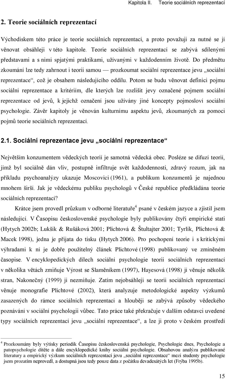 Teorie sociálních reprezentací se zabývá sdílenými pøedstavami a s nimi spjatými praktikami, užívanými v každodenním životì.