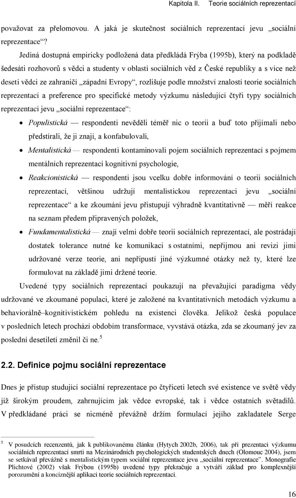 zahranièí západní Evropy, rozlišuje podle množství znalostí teorie sociálních reprezentací a preference pro specifické metody výzkumu následující ètyøi typy sociálních reprezentací jevu sociální