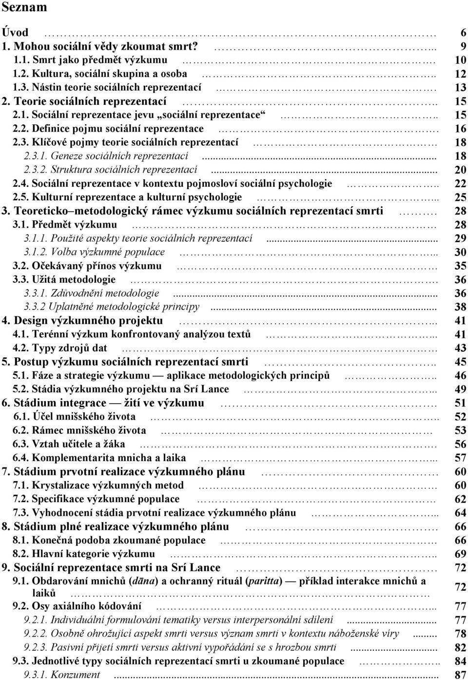 .. 18 2.3.2. Struktura sociálních reprezentací... 20 2.4. Sociální reprezentace v kontextu pojmosloví sociální psychologie.. 22 2.5. Kulturní reprezentace a kulturní psychologie... 25 3.