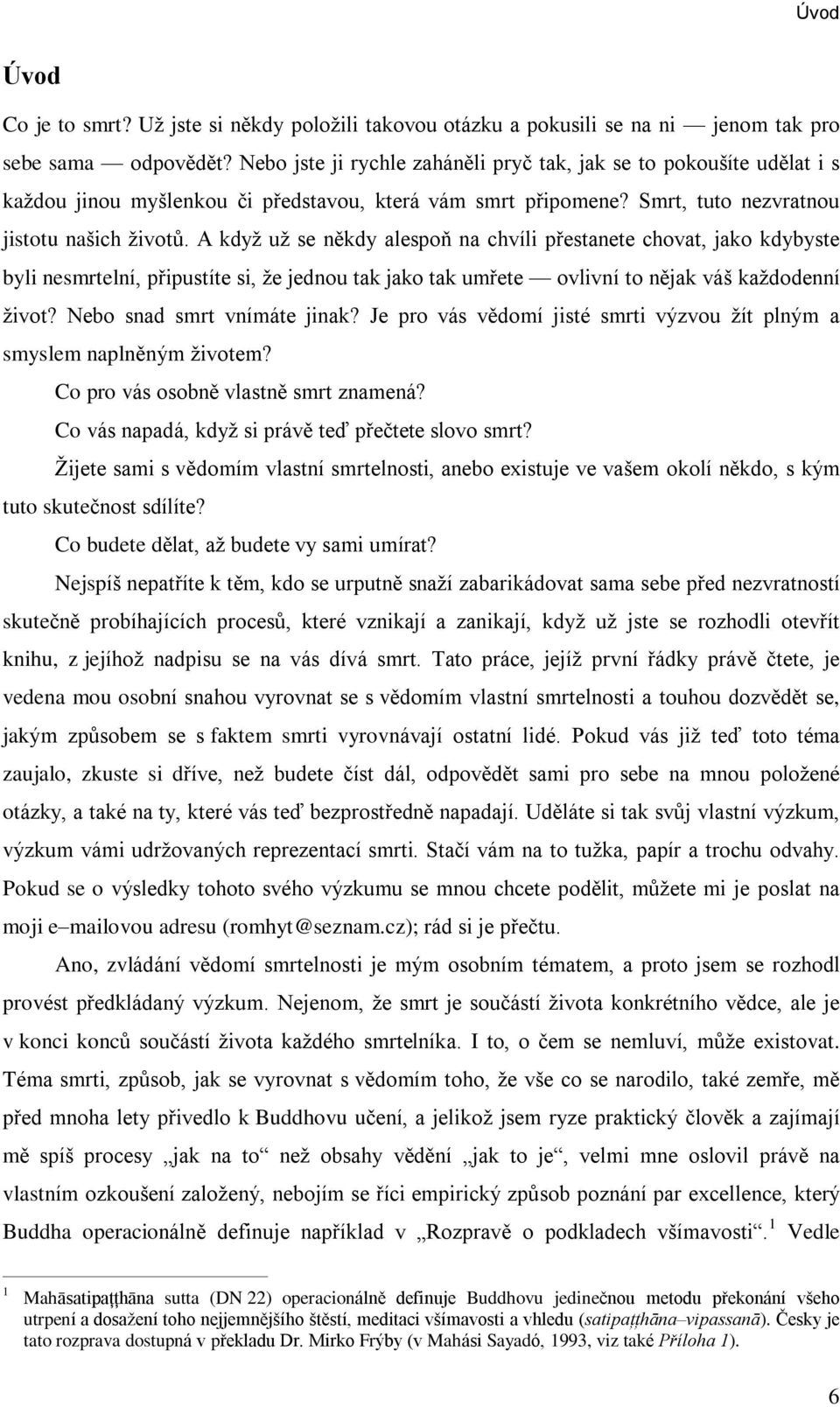 A když už se nìkdy alespoò na chvíli pøestanete chovat, jako kdybyste byli nesmrtelní, pøipustíte si, že jednou tak jako tak umøete ovlivní to nìjak váš každodenní život? Nebo snad smrt vnímáte jinak?