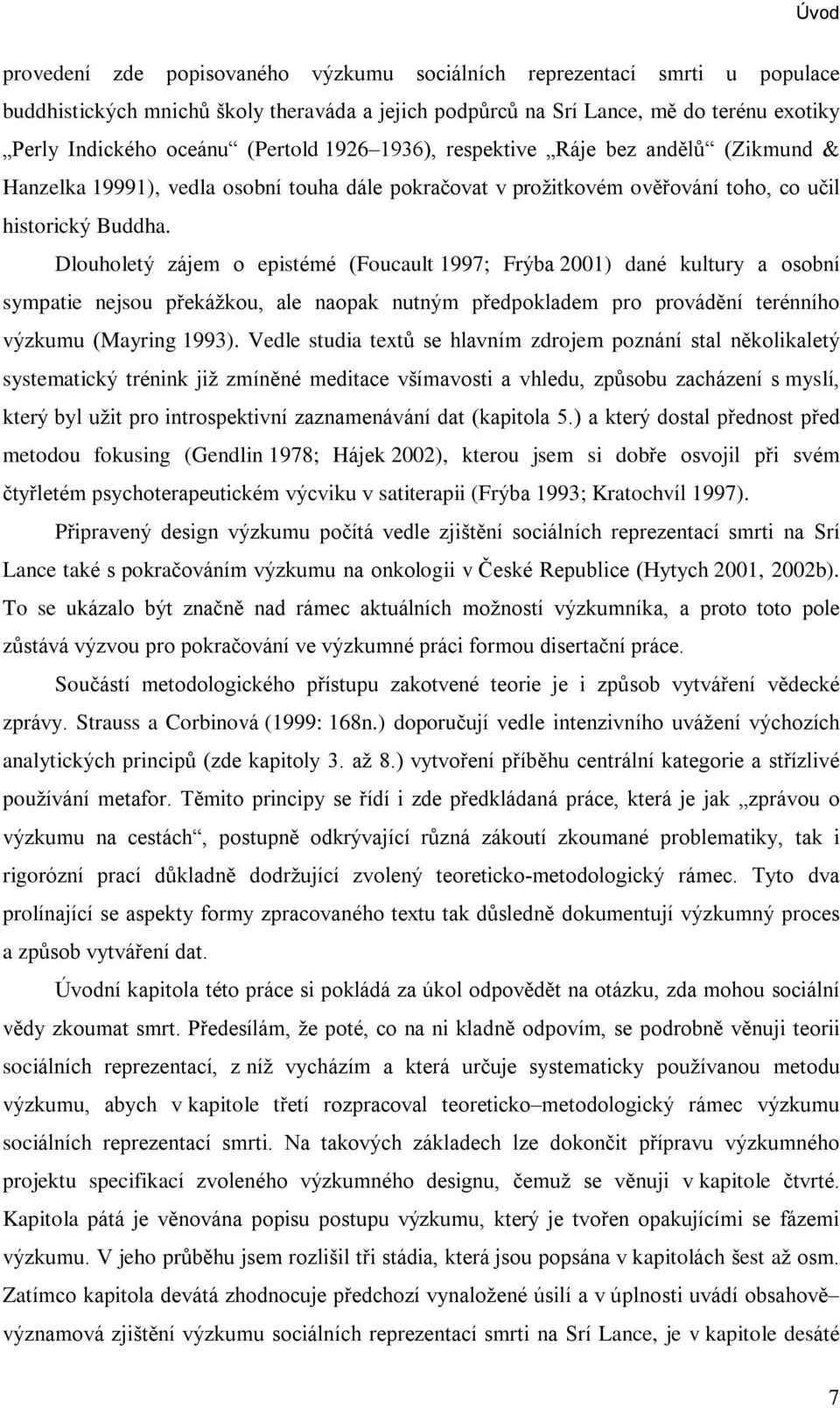 Dlouholetý zájem o epistémé (Foucault 1997; Frýba 2001) dané kultury a osobní sympatie nejsou pøekážkou, ale naopak nutným pøedpokladem pro provádìní terénního výzkumu (Mayring 1993).