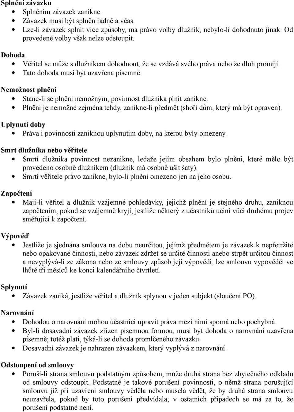 Nemožnost plnění Stane-li se plnění nemožným, povinnost dlužníka plnit zanikne. Plnění je nemožné zejména tehdy, zanikne-li předmět (shoří dům, který má být opraven).