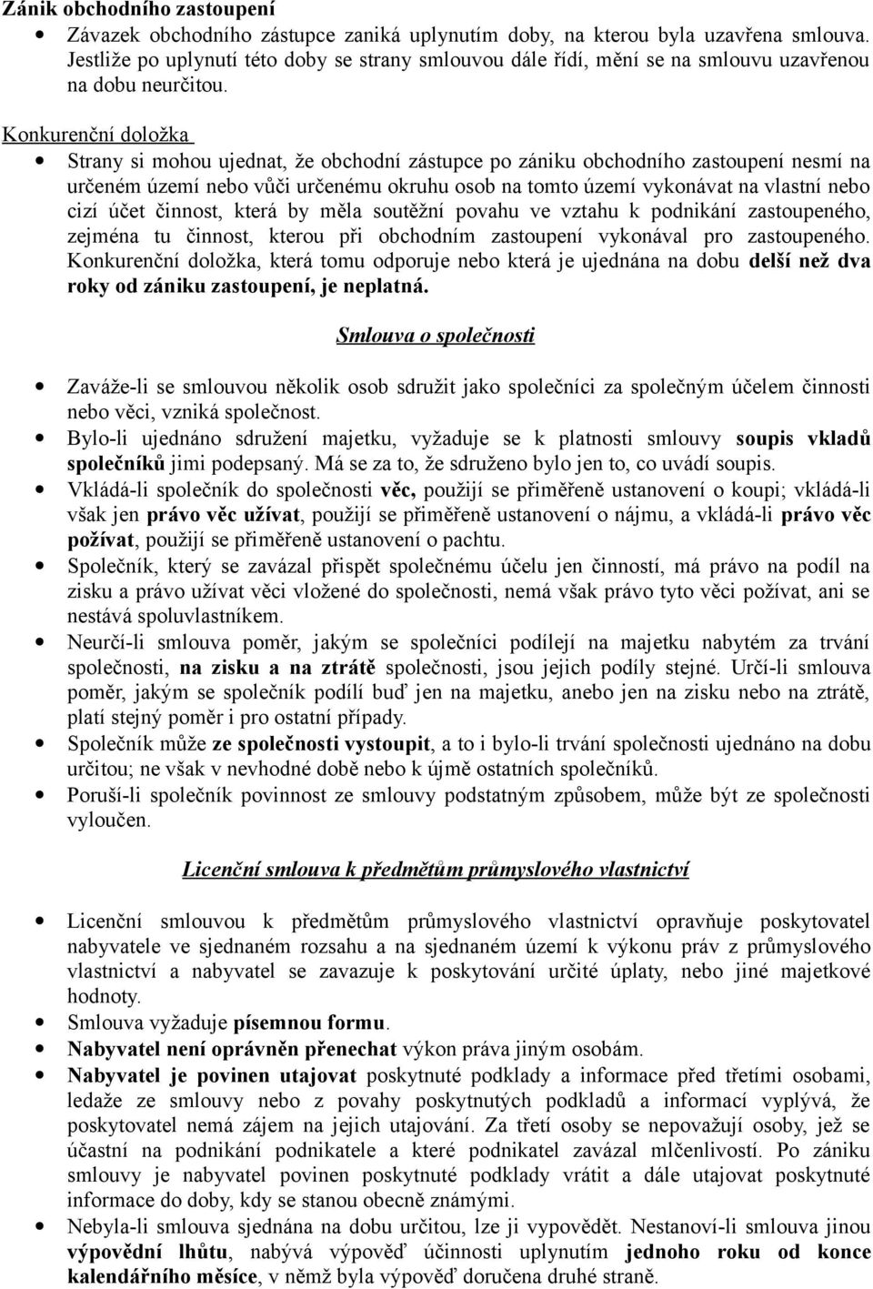 Konkurenční doložka Strany si mohou ujednat, že obchodní zástupce po zániku obchodního zastoupení nesmí na určeném území nebo vůči určenému okruhu osob na tomto území vykonávat na vlastní nebo cizí