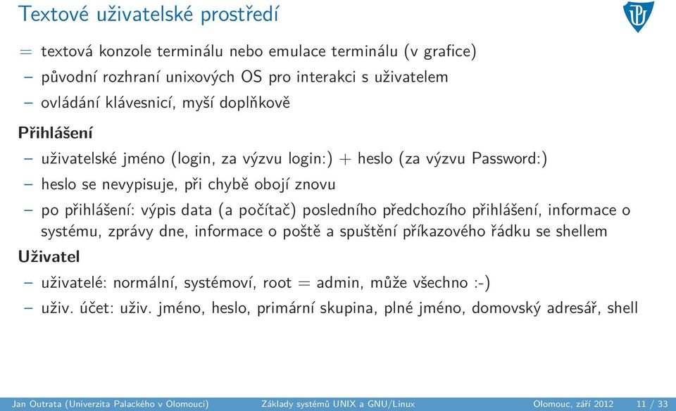 předchozího přihlášení, informace o systému, zprávy dne, informace o poště a spuštění příkazového řádku se shellem Uživatel uživatelé: normální, systémoví, root = admin, může všechno