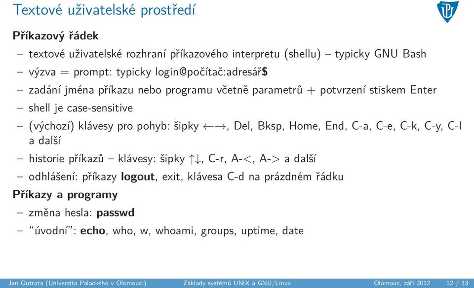 Bksp, Home, End, C-a, C-e, C-k, C-y, C-l a další historie příkazů klávesy: šipky, C-r, A-<, A-> a další odhlášení: příkazy logout, exit, klávesa C-d na prázdném řádku