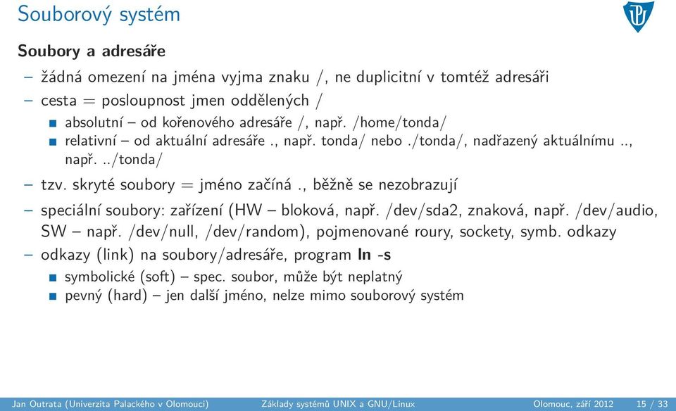 , běžně se nezobrazují speciální soubory: zařízení (HW bloková, např. /dev/sda2, znaková, např. /dev/audio, SW např. /dev/null, /dev/random), pojmenované roury, sockety, symb.