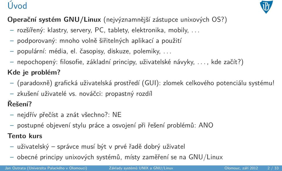 ) Kde je problém? (paradoxně) grafická uživatelská prostředí (GUI): zlomek celkového potenciálu systému! zkušení uživatelé vs. nováčci: propastný rozdíl Řešení? nejdřív přečíst a znát všechno?