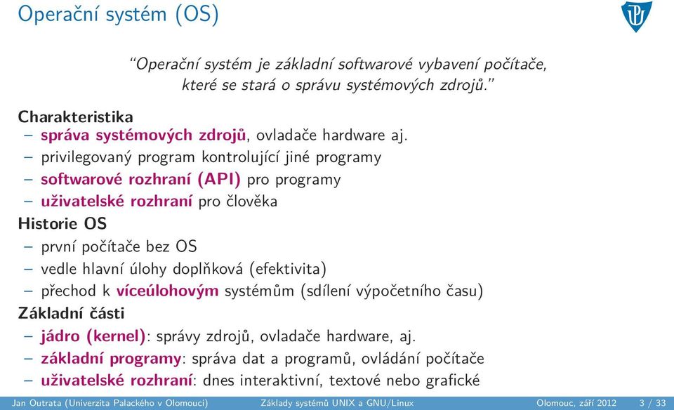 privilegovaný program kontrolující jiné programy softwarové rozhraní (API) pro programy uživatelské rozhraní pro člověka Historie OS první počítače bez OS vedle hlavní úlohy doplňková