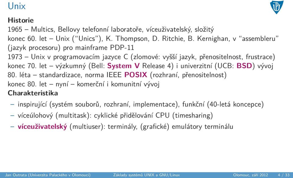 let výzkumný (Bell: System V Release 4) i univerzitní (UCB: BSD) vývoj 80. léta standardizace, norma IEEE POSIX (rozhraní, přenositelnost) konec 80.