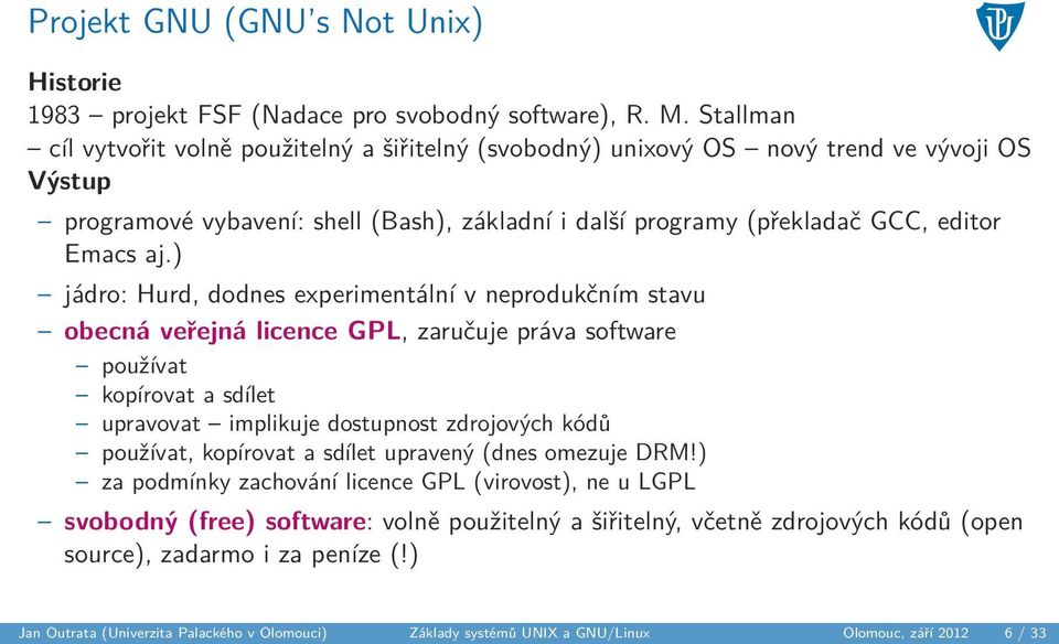 ) jádro: Hurd, dodnes experimentální v neprodukčním stavu obecná veřejná licence GPL, zaručuje práva software používat kopírovat a sdílet upravovat implikuje dostupnost zdrojových kódů používat,