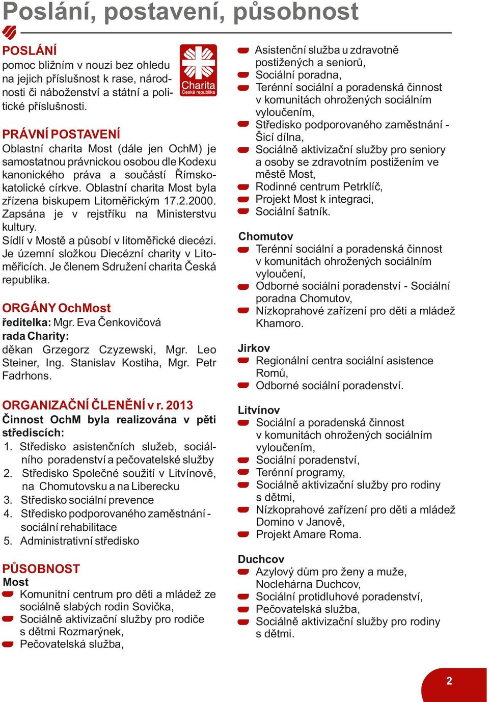 Oblastní charita Most byla zřízena biskupem Litoměřickým 17.2.2000. Zapsána je v rejstříku na Ministerstvu kultury. Sídlí v Mostě a působí v litoměřické diecézi.