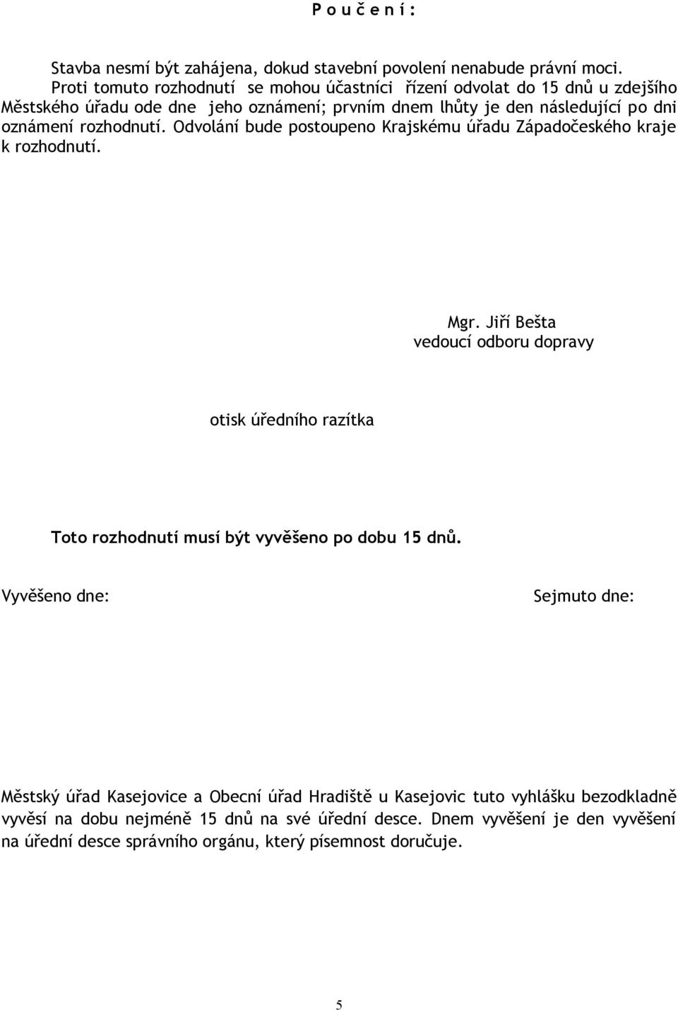 rozhodnutí. Odvolání bude postoupeno Krajskému úřadu Západočeského kraje k rozhodnutí. Mgr.