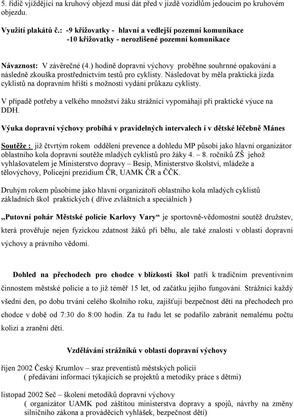 ) hodině dopravní výchovy proběhne souhrnné opakování a následně zkouška prostřednictvím testů pro cyklisty.