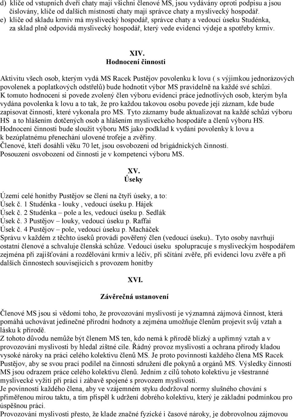 Hodnocení činnosti Aktivitu všech osob, kterým vydá MS Racek Pustějov povolenku k lovu ( s výjimkou jednorázových povolenek a poplatkových odstřelů) bude hodnotit výbor MS pravidelně na každé své