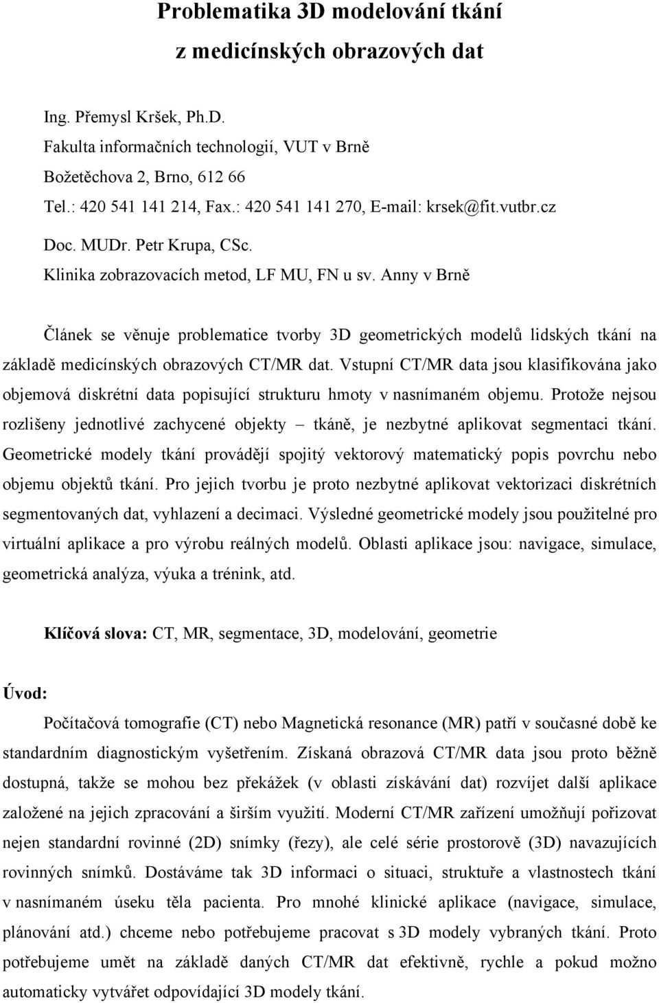 Anny v Brně Článek se věnuje problematice tvorby 3D geometrických modelů lidských tkání na základě medicínských obrazových CT/MR dat.