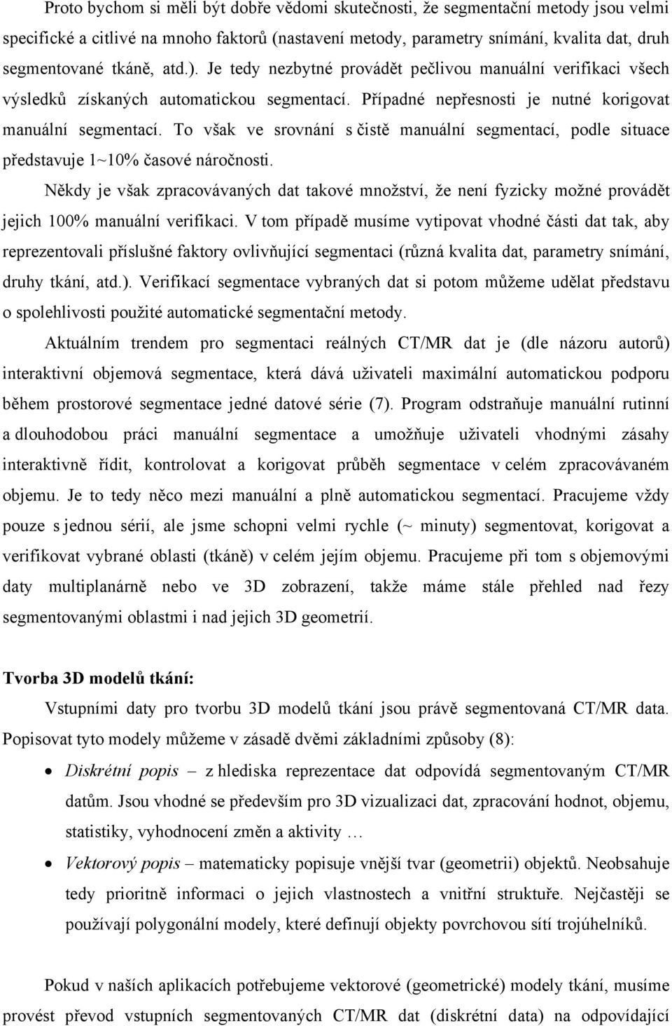 To však ve srovnání s čistě manuální segmentací, podle situace představuje 1~10% časové náročnosti.