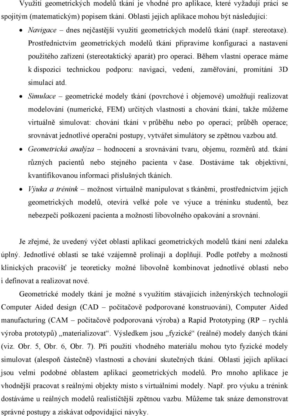 Prostřednictvím geometrických modelů tkání připravíme konfiguraci a nastavení použitého zařízení (stereotaktický aparát) pro operaci.