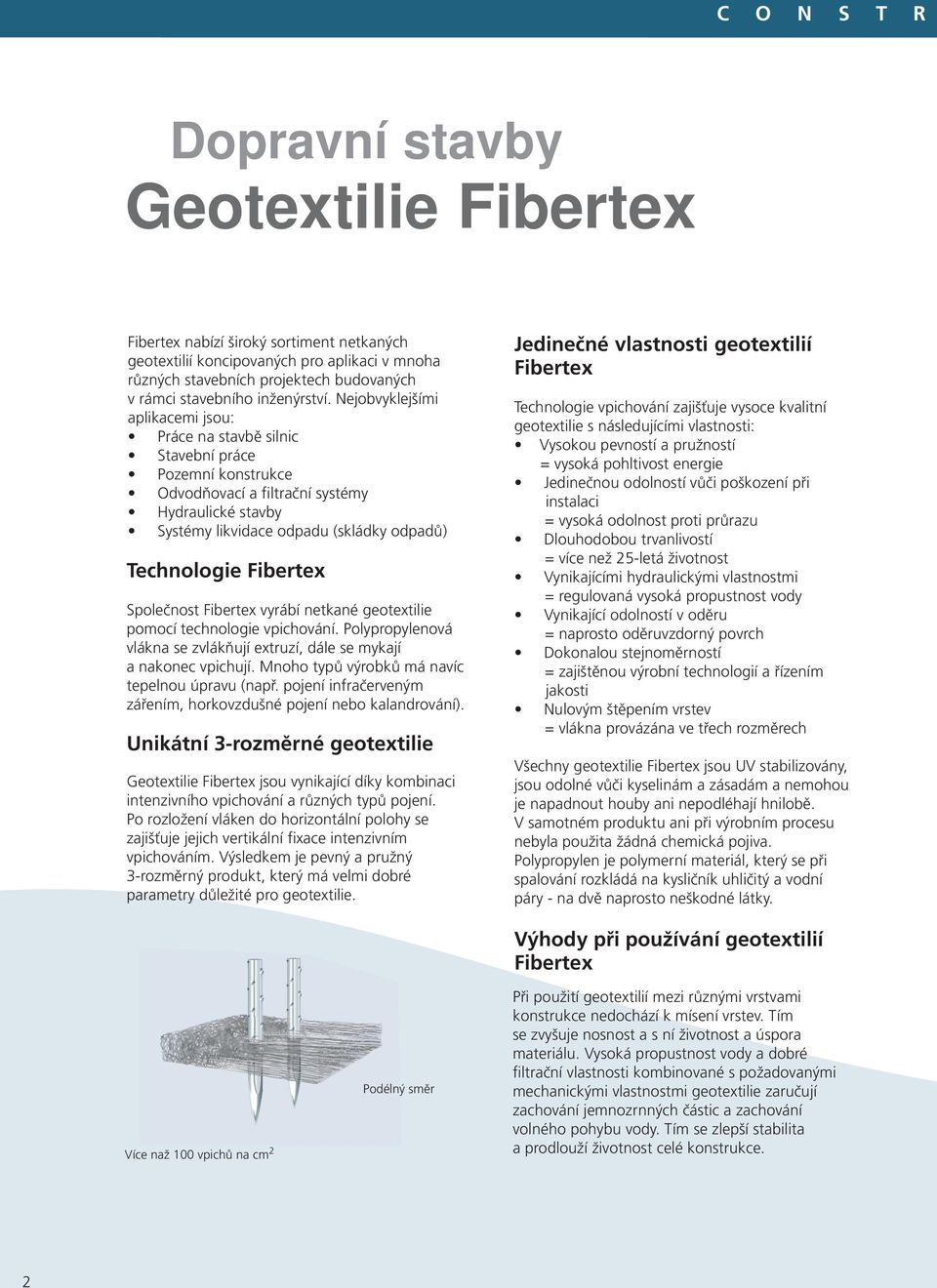Fibertex Společnost Fibertex vyrábí netkané geotextilie pomocí technologie vpichování. Polypropylenová vlákna se zvlákňují extruzí, dále se mykají a nakonec vpichují.