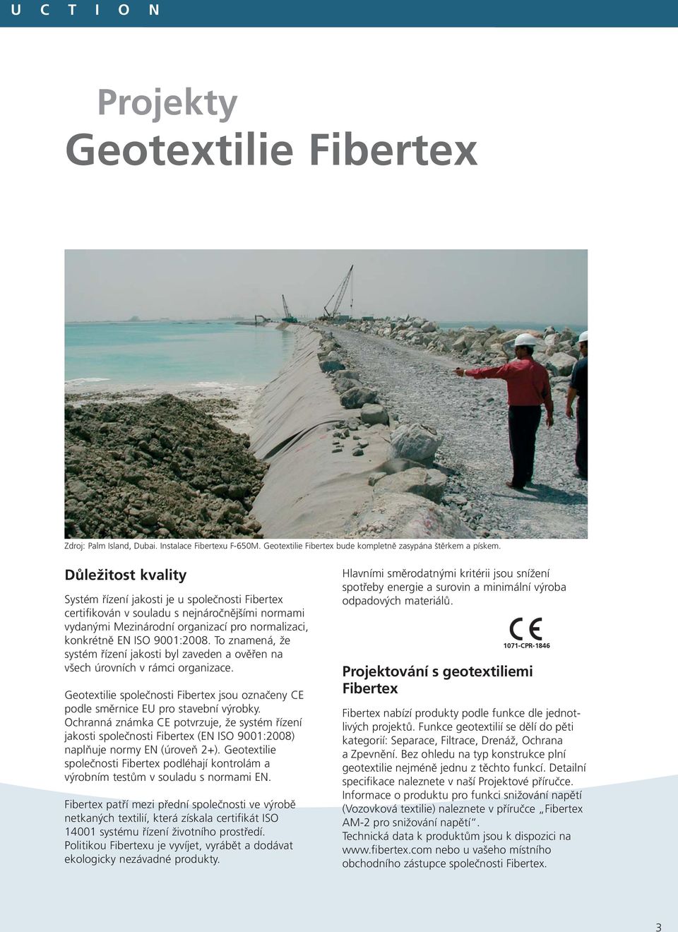 To znamená, že systém řízení jakosti byl zaveden a ověřen na všech úrovních v rámci organizace. Geotextilie společnosti Fibertex jsou označeny CE podle směrnice EU pro stavební výrobky.