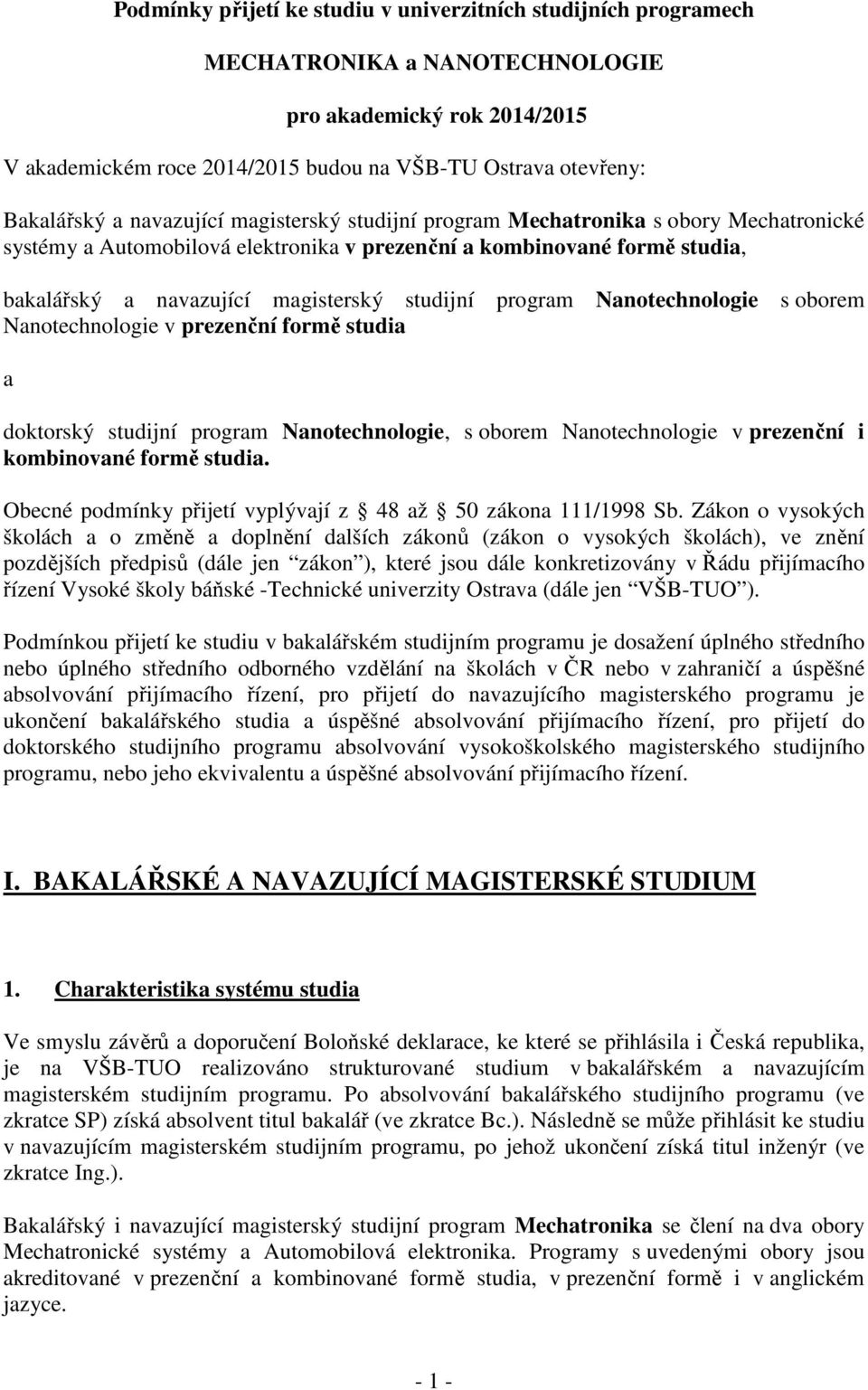 program Nanotechnologie s oborem Nanotechnologie v prezenční formě studia a doktorský studijní program Nanotechnologie, s oborem Nanotechnologie v prezenční i kombinované formě studia.