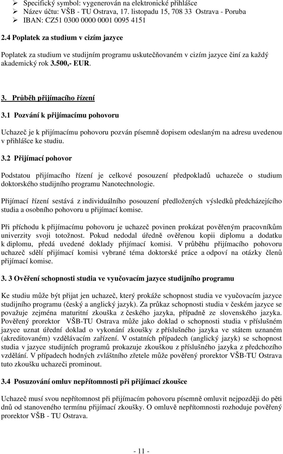 1 Pozvání k přijímacímu pohovoru Uchazeč je k přijímacímu pohovoru pozván písemně dopisem odeslaným na adresu uvedenou v přihlášce ke studiu. 3.