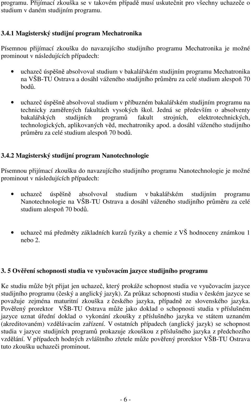 studium v bakalářském studijním programu Mechatronika na VŠB-TU Ostrava a dosáhl váženého studijního průměru za celé studium alespoň 70 bodů.