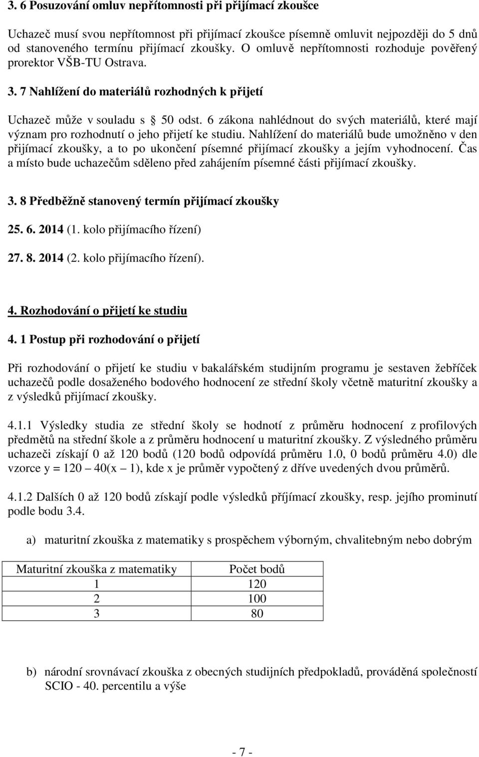 6 zákona nahlédnout do svých materiálů, které mají význam pro rozhodnutí o jeho přijetí ke studiu.