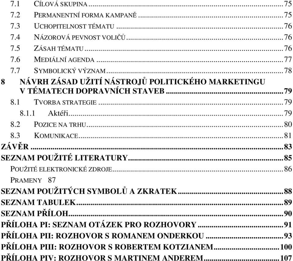 3 KOMUNIKACE... 81 ZÁVĚR... 83 SEZNAM POUŽITÉ LITERATURY... 85 POUŽITÉ ELEKTRONICKÉ ZDROJE... 86 PRAMENY 87 SEZNAM POUŽITÝCH SYMBOLŮ A ZKRATEK... 88 SEZNAM TABULEK... 89 SEZNAM PŘÍLOH.