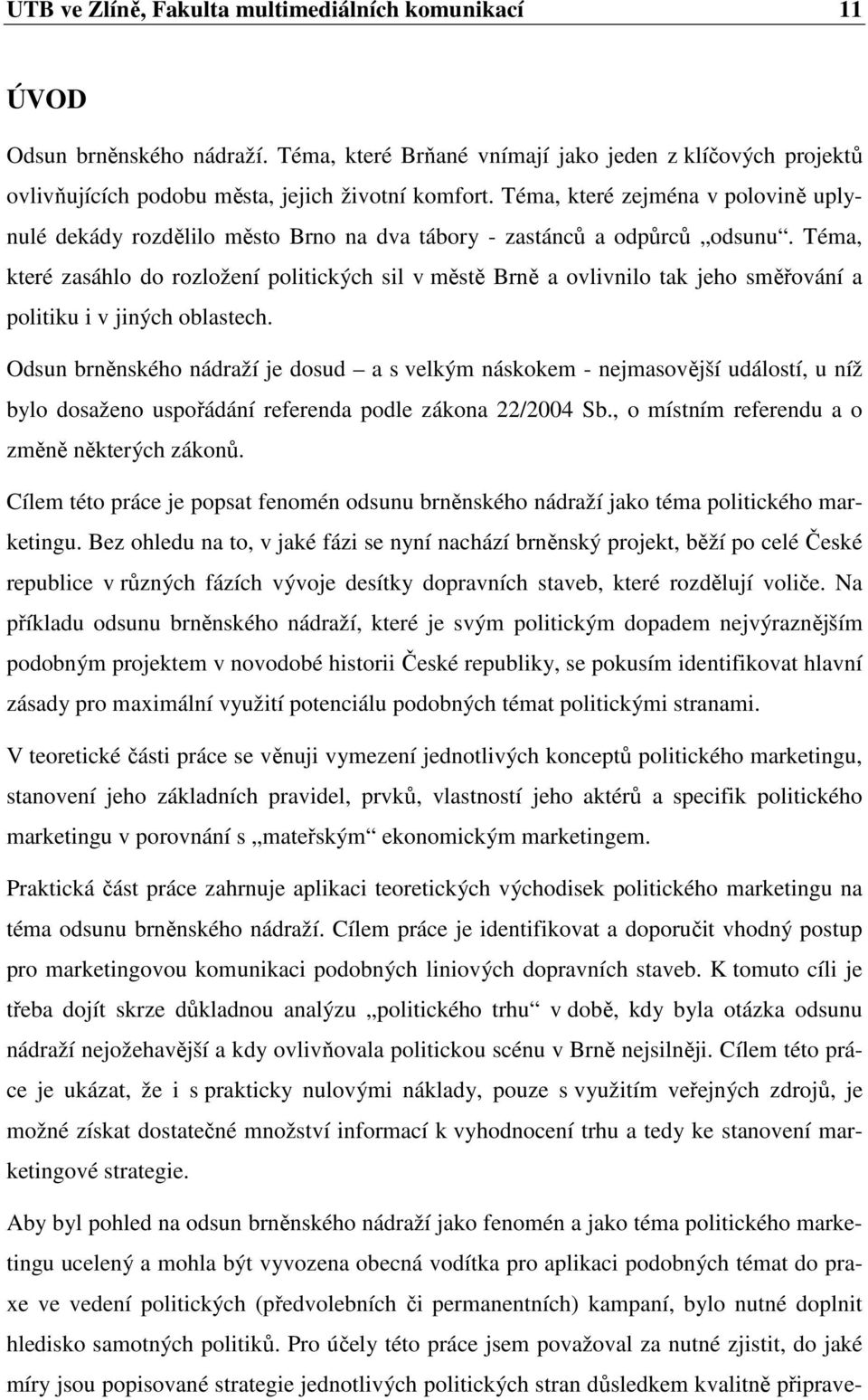 Téma, které zasáhlo do rozložení politických sil v městě Brně a ovlivnilo tak jeho směřování a politiku i v jiných oblastech.