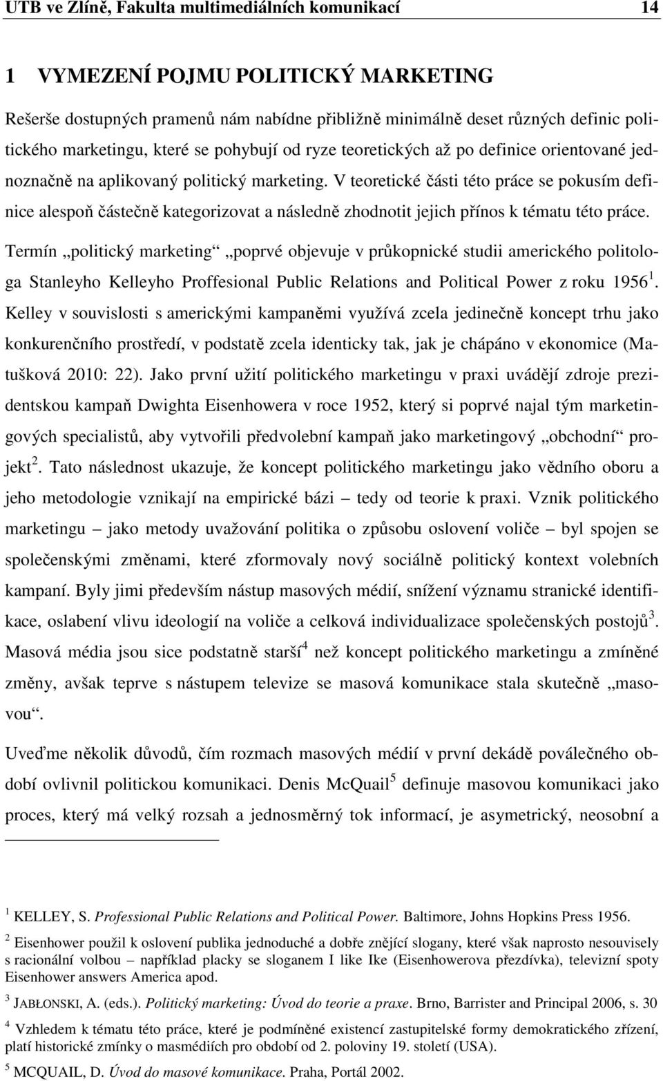 V teoretické části této práce se pokusím definice alespoň částečně kategorizovat a následně zhodnotit jejich přínos k tématu této práce.