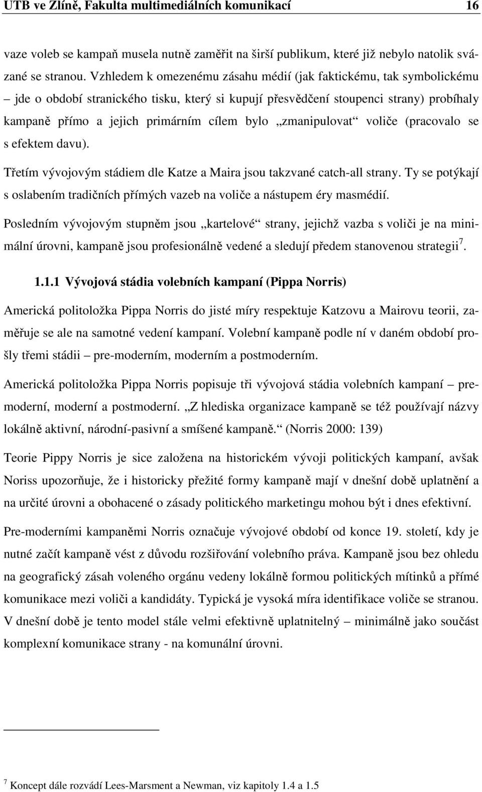 zmanipulovat voliče (pracovalo se s efektem davu). Třetím vývojovým stádiem dle Katze a Maira jsou takzvané catch-all strany.