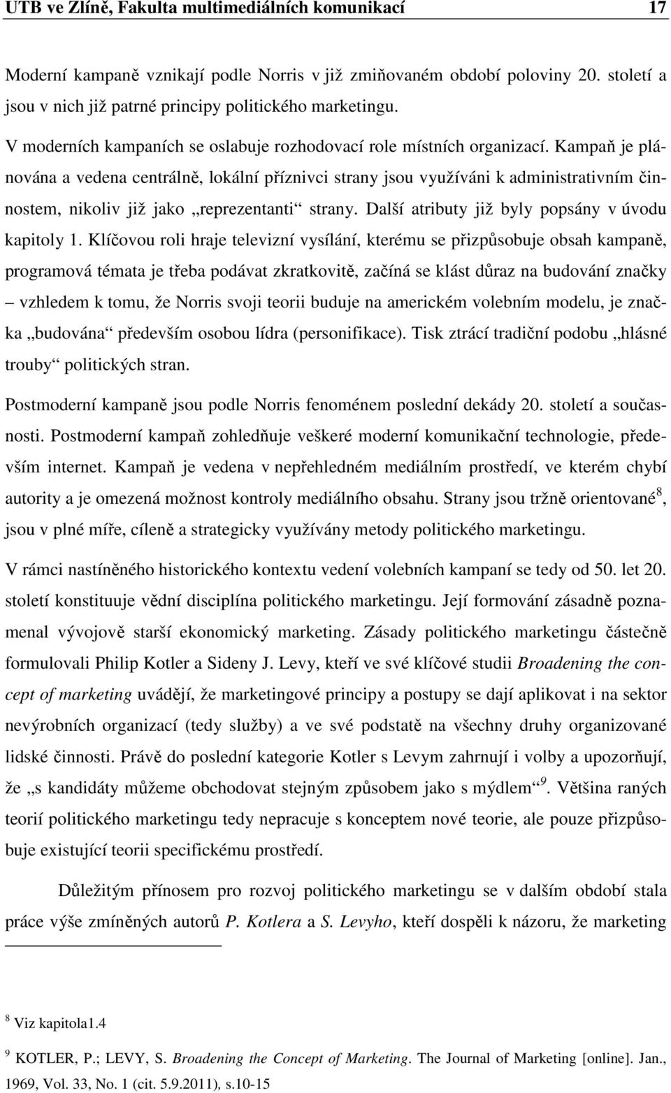 Kampaň je plánována a vedena centrálně, lokální příznivci strany jsou využíváni k administrativním činnostem, nikoliv již jako reprezentanti strany. Další atributy již byly popsány v úvodu kapitoly 1.