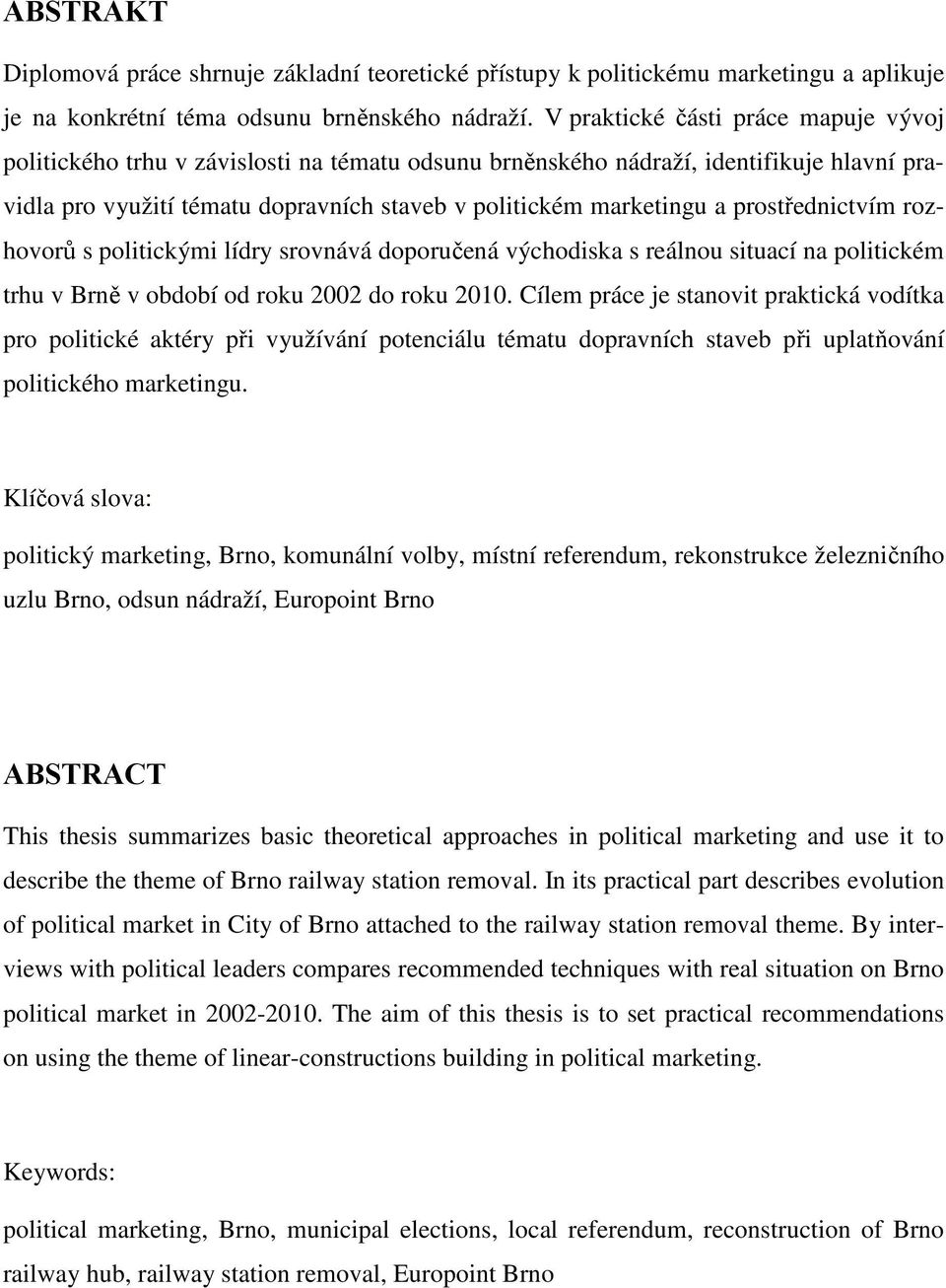 prostřednictvím rozhovorů s politickými lídry srovnává doporučená východiska s reálnou situací na politickém trhu v Brně v období od roku 2002 do roku 2010.