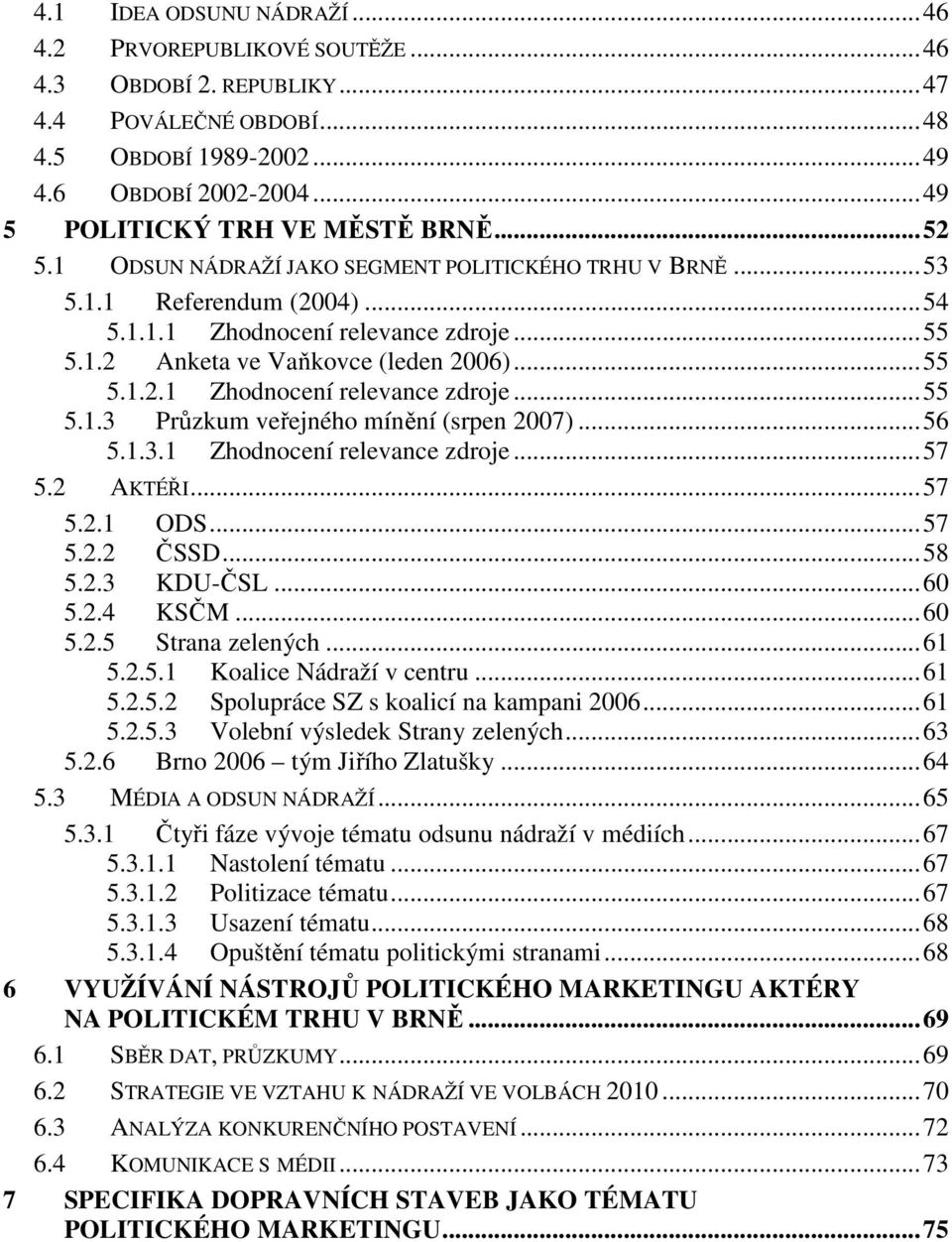 .. 55 5.1.2.1 Zhodnocení relevance zdroje... 55 5.1.3 Průzkum veřejného mínění (srpen 2007)... 56 5.1.3.1 Zhodnocení relevance zdroje... 57 5.2 AKTÉŘI... 57 5.2.1 ODS... 57 5.2.2 ČSSD... 58 5.2.3 KDU-ČSL.