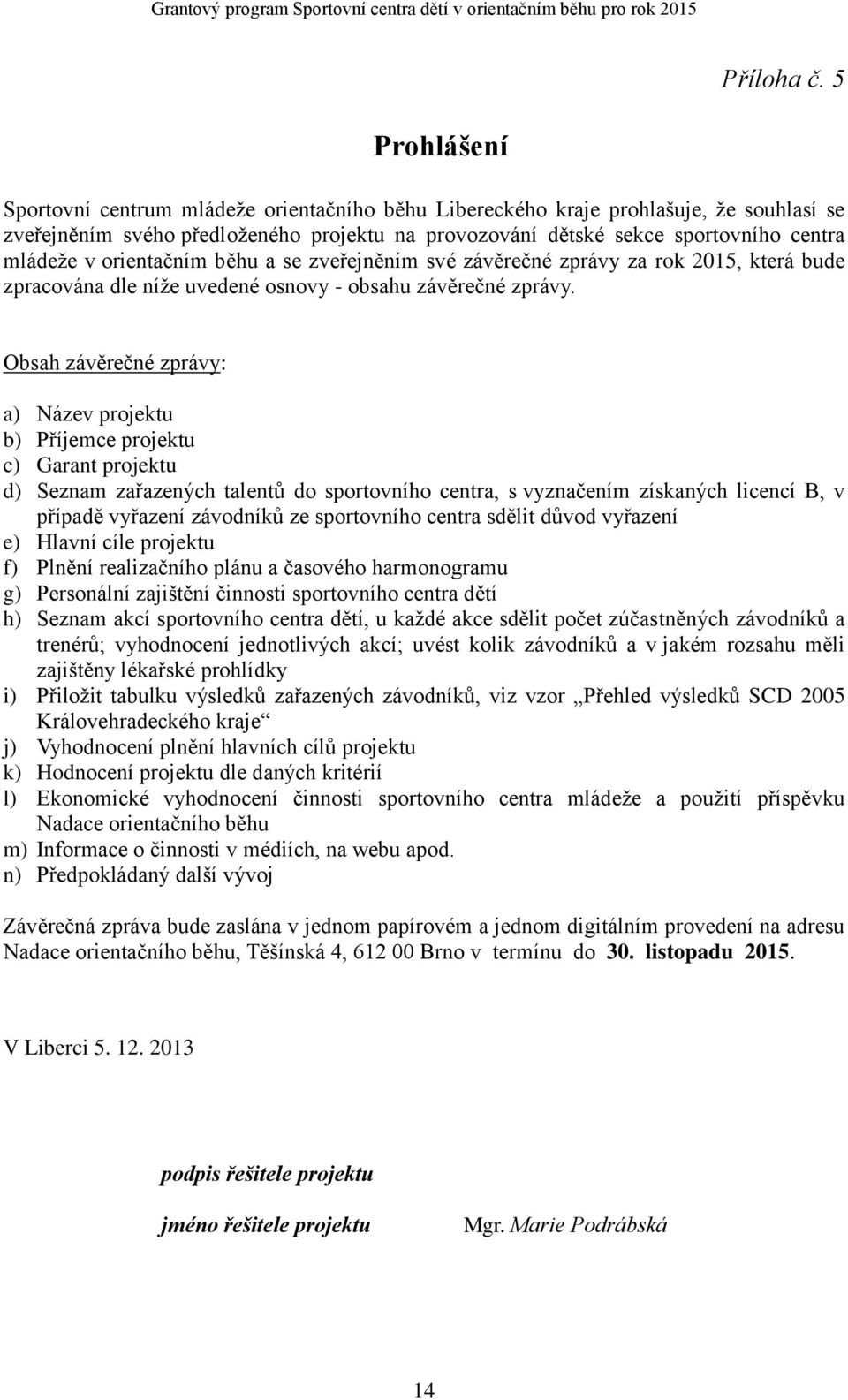 orientačním běhu a se zveřejněním své závěrečné zprávy za rok, která bude zpracována dle níže uvedené osnovy - obsahu závěrečné zprávy.