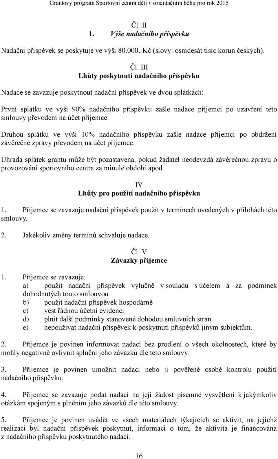 smlouvy převodem na účet příjemce. Druhou splátku ve výši 10% nadačního příspěvku zašle nadace příjemci po obdržení závěrečné zprávy převodem na účet příjemce.