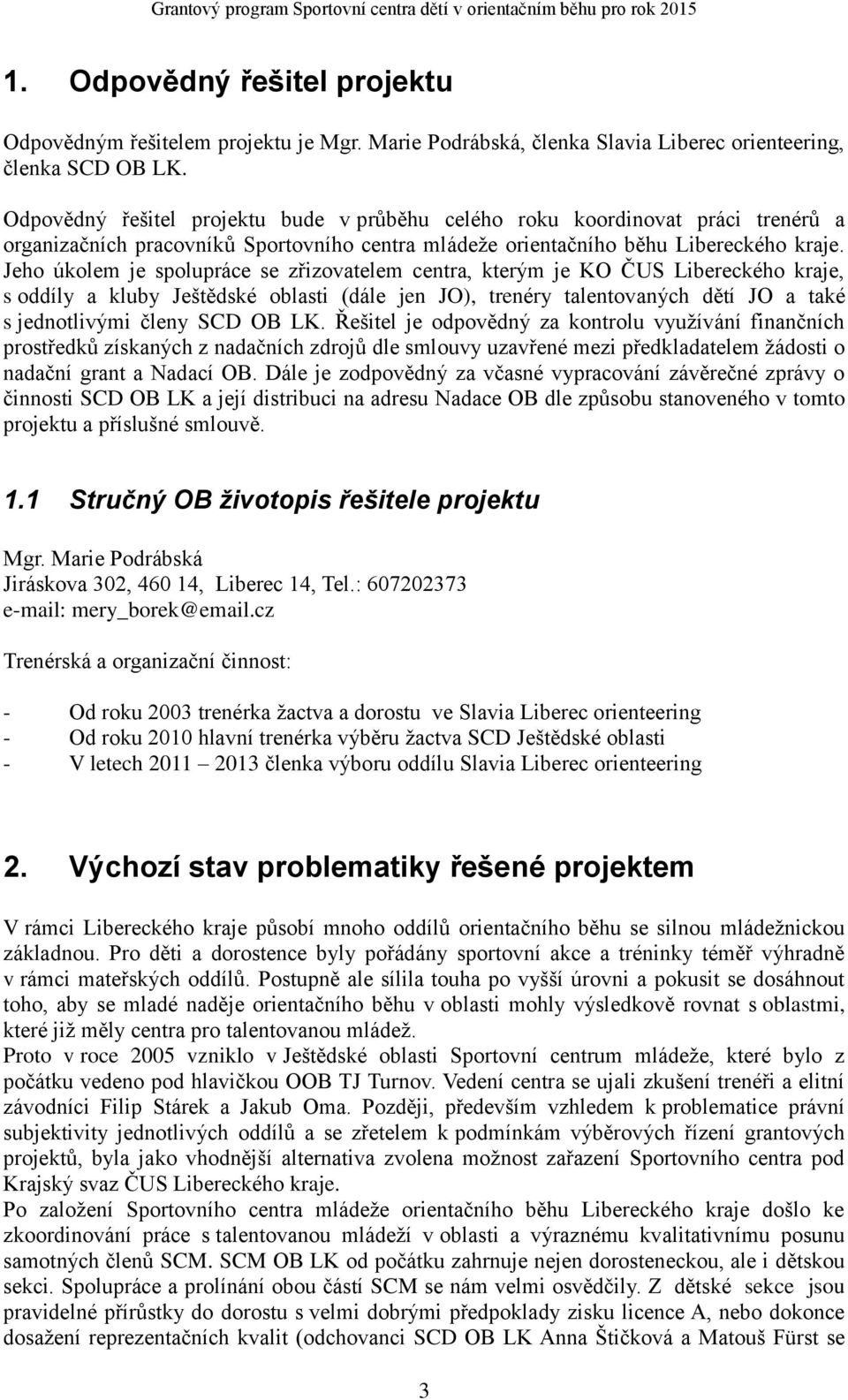 Jeho úkolem je spolupráce se zřizovatelem centra, kterým je KO ČUS Libereckého kraje, s oddíly a kluby Ještědské oblasti (dále jen JO), trenéry talentovaných dětí JO a také s jednotlivými členy SCD