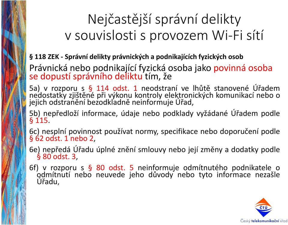 1 neodstraní ve lhůtě stanovené Úřadem nedostatky zjištěné při výkonu kontroly elektronických komunikací nebo o jejich odstranění bezodkladně neinformuje Úřad, 5b) nepředloží informace, údaje nebo