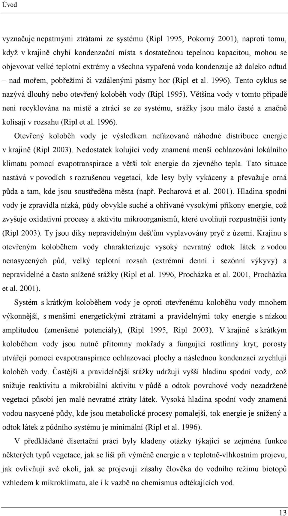 Většina vody v tomto případě není recyklována na místě a ztrácí se ze systému, sráţky jsou málo časté a značně kolísají v rozsahu (Ripl et al. 1996).