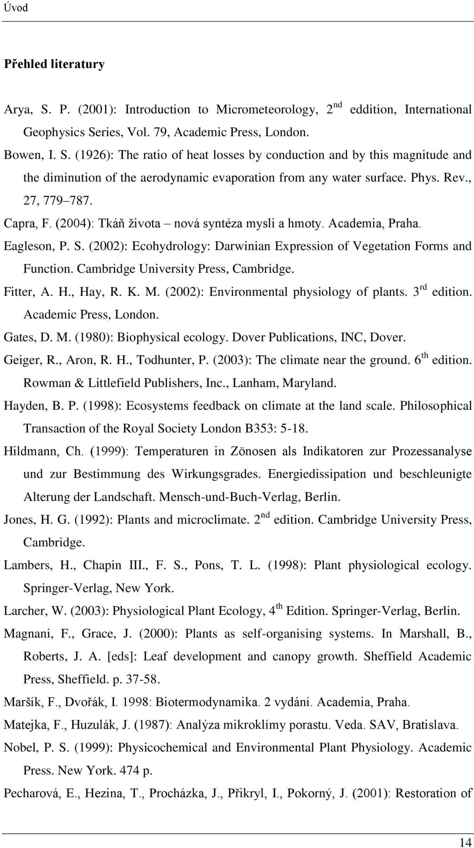 Cambridge University Press, Cambridge. Fitter, A. H., Hay, R. K. M. (2002): Environmental physiology of plants. 3 rd edition. Academic Press, London. Gates, D. M. (1980): Biophysical ecology.
