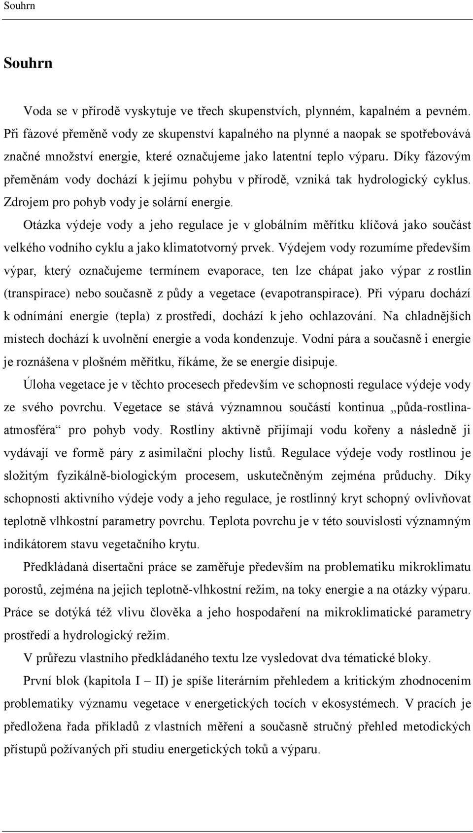 Díky fázovým přeměnám vody dochází k jejímu pohybu v přírodě, vzniká tak hydrologický cyklus. Zdrojem pro pohyb vody je solární energie.