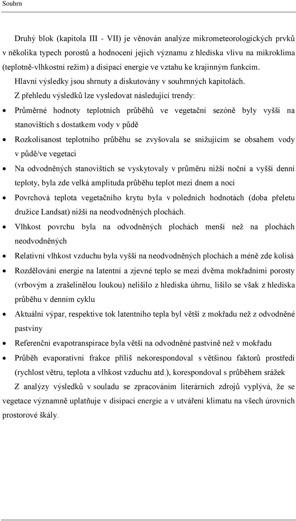 Z přehledu výsledků lze vysledovat následující trendy: Průměrné hodnoty teplotních průběhů ve vegetační sezóně byly vyšší na stanovištích s dostatkem vody v půdě Rozkolísanost teplotního průběhu se