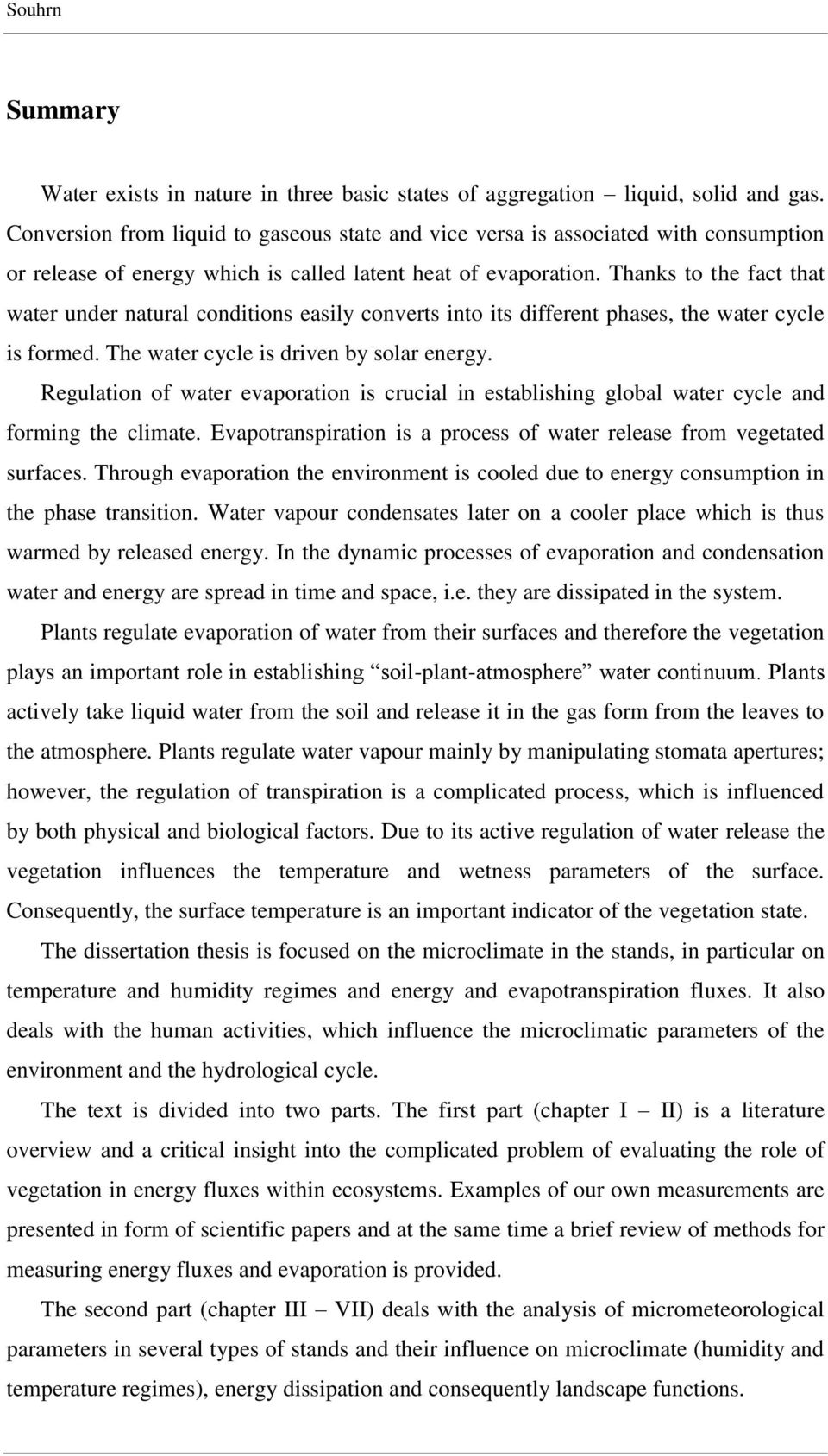 Thanks to the fact that water under natural conditions easily converts into its different phases, the water cycle is formed. The water cycle is driven by solar energy.