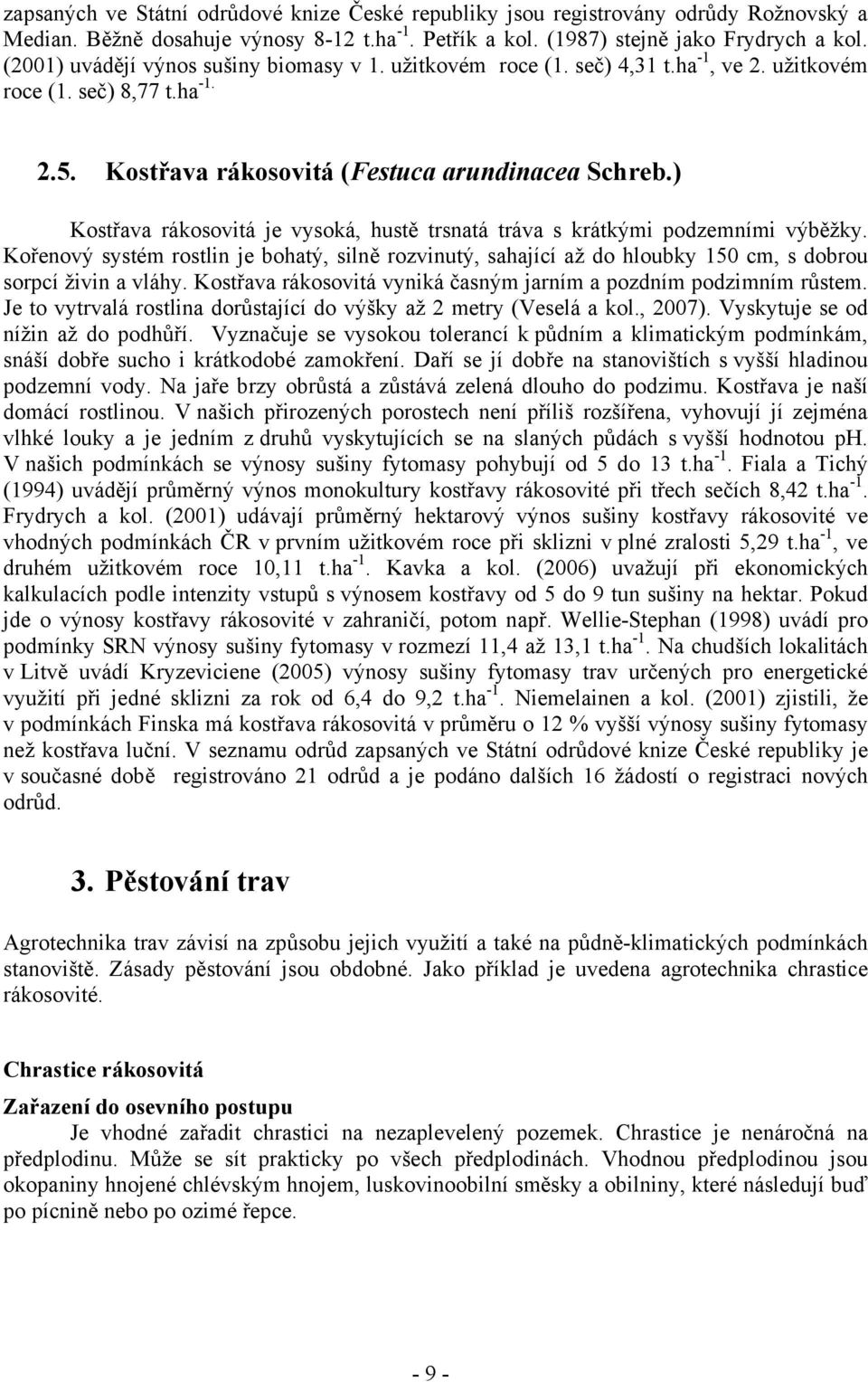 ) Kostřava rákosovitá je vysoká, hustě trsnatá tráva s krátkými podzemními výběžky. Kořenový systém rostlin je bohatý, silně rozvinutý, sahající až do hloubky 150 cm, s dobrou sorpcí živin a vláhy.