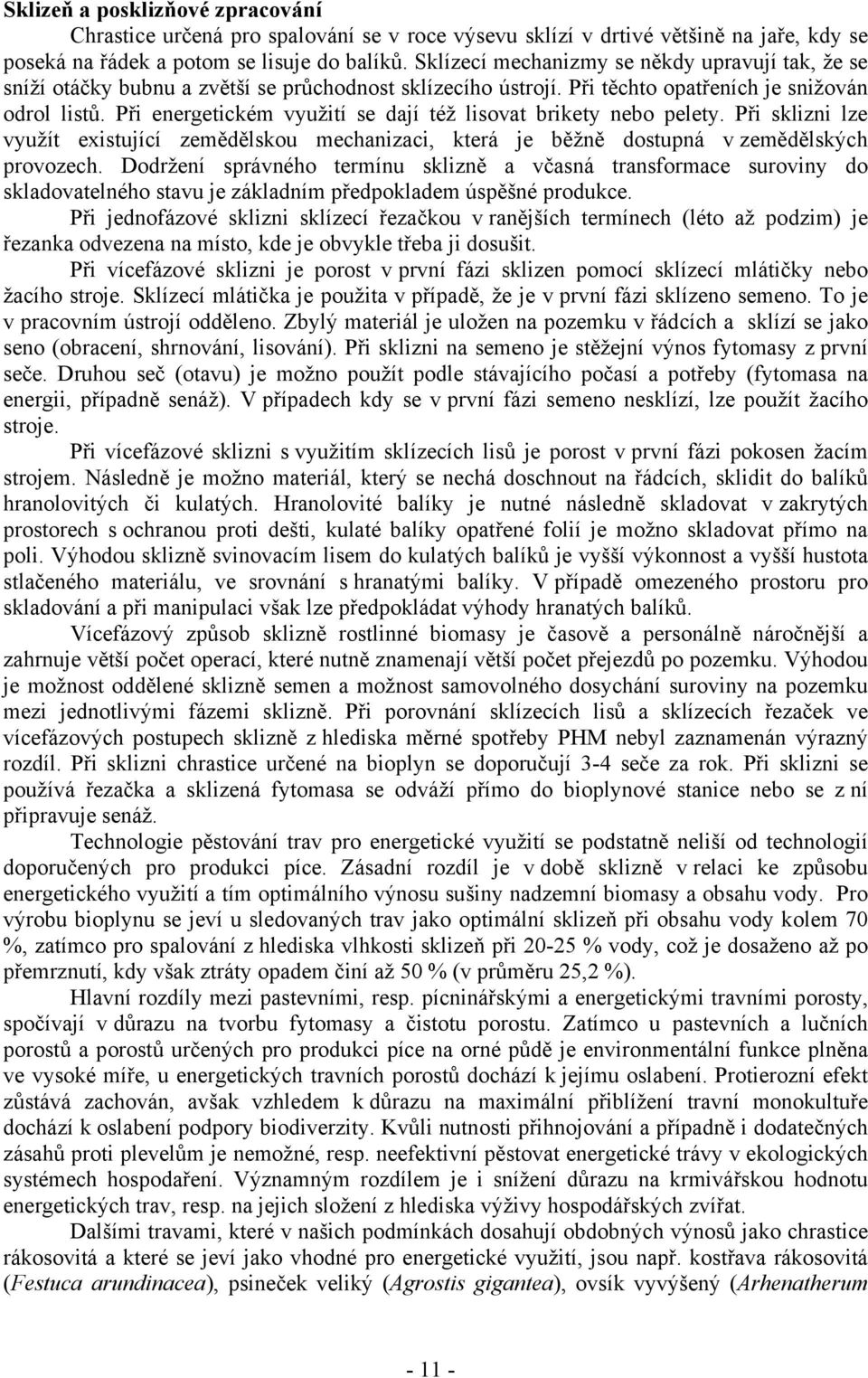 Při energetickém využití se dají též lisovat brikety nebo pelety. Při sklizni lze využít existující zemědělskou mechanizaci, která je běžně dostupná v zemědělských provozech.