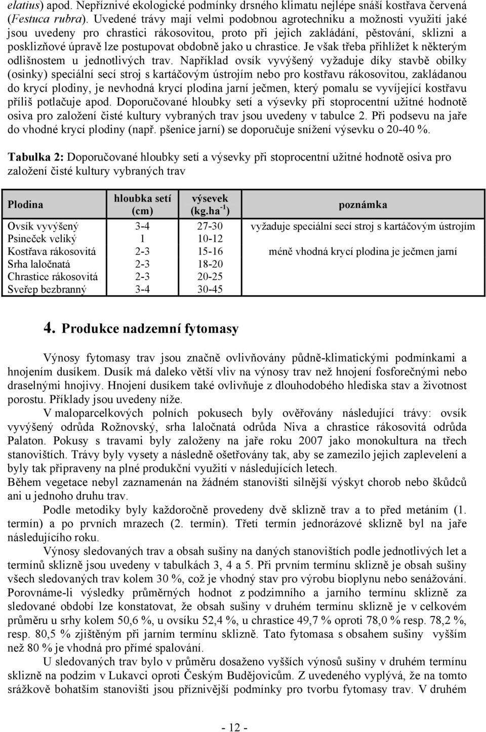 obdobně jako u chrastice. Je však třeba přihlížet k některým odlišnostem u jednotlivých trav.