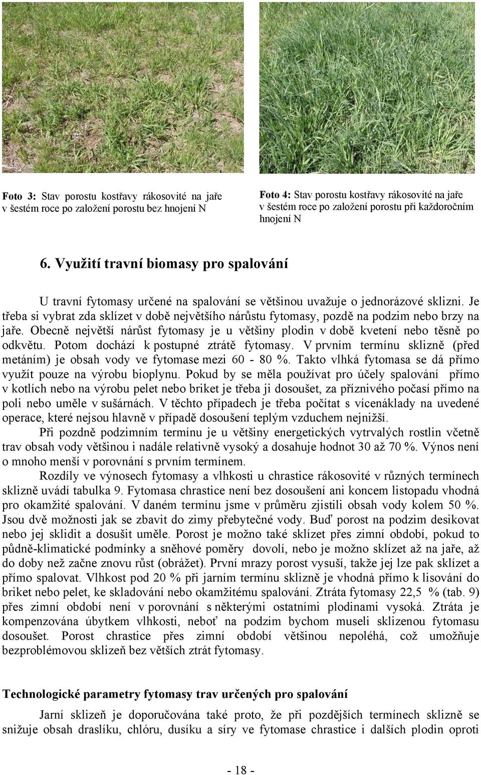 Je třeba si vybrat zda sklízet v době největšího nárůstu fytomasy, pozdě na podzim nebo brzy na jaře. Obecně největší nárůst fytomasy je u většiny plodin v době kvetení nebo těsně po odkvětu.