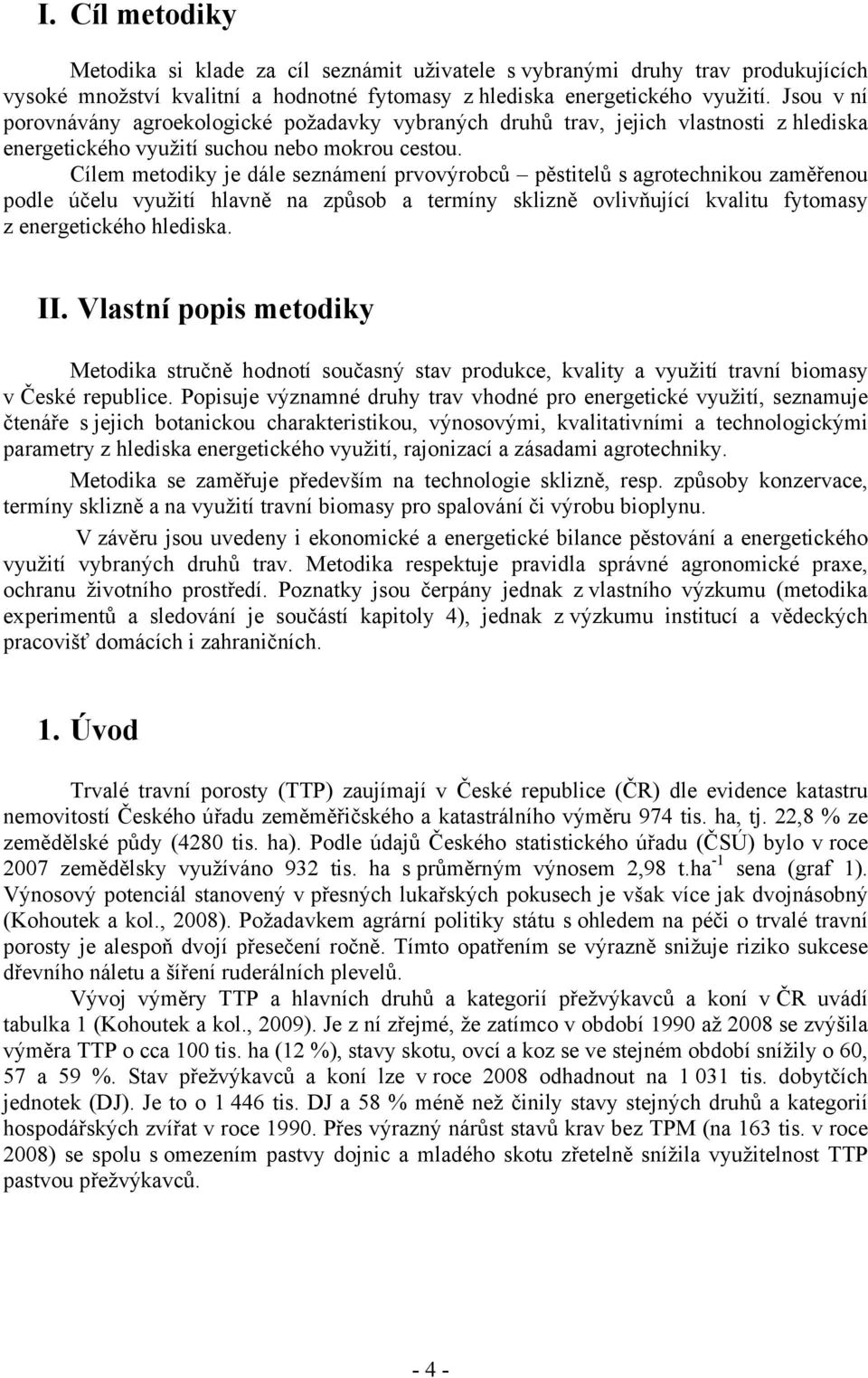 Cílem metodiky je dále seznámení prvovýrobců pěstitelů s agrotechnikou zaměřenou podle účelu využití hlavně na způsob a termíny sklizně ovlivňující kvalitu fytomasy z energetického hlediska. II.